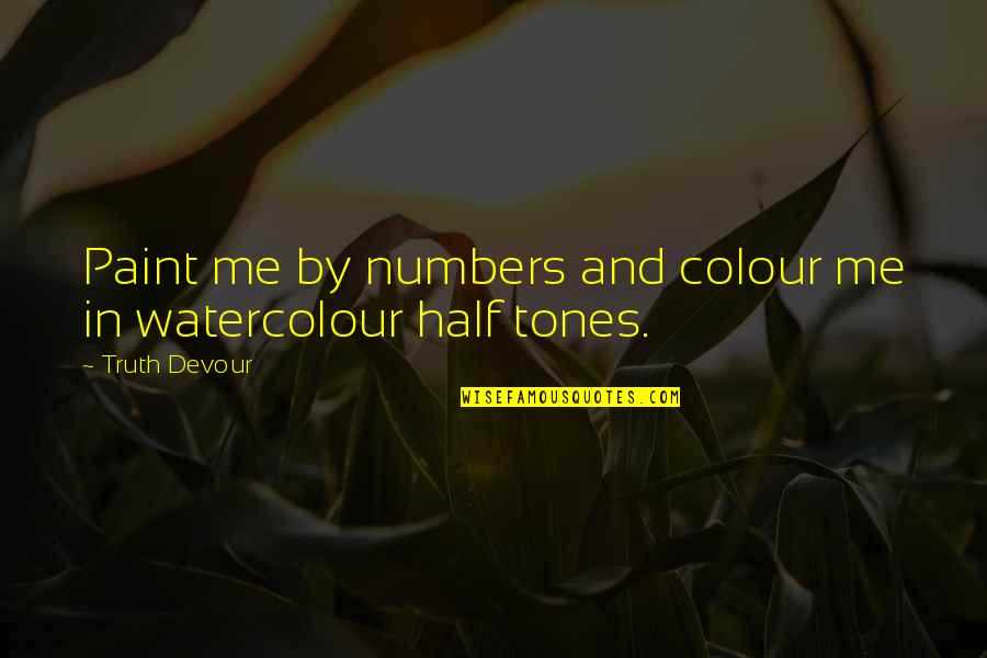 Half Of My Soul Quotes By Truth Devour: Paint me by numbers and colour me in Half Of My Soul Quotes By Truth Devour: Paint me by numbers and colour me in