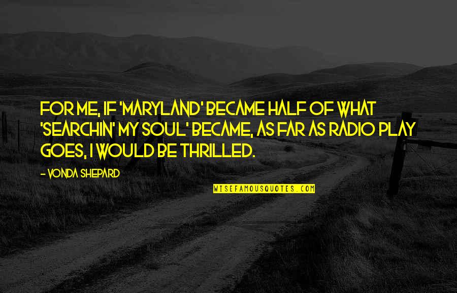Half Of My Soul Quotes By Vonda Shepard: For me, if 'Maryland' became half of what Half Of My Soul Quotes By Vonda Shepard: For me, if 'Maryland' became half of what