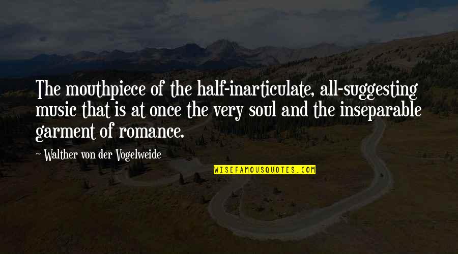 Half Of My Soul Quotes By Walther Von Der Vogelweide: The mouthpiece of the half-inarticulate, all-suggesting music that Half Of My Soul Quotes By Walther Von Der Vogelweide: The mouthpiece of the half-inarticulate, all-suggesting music that