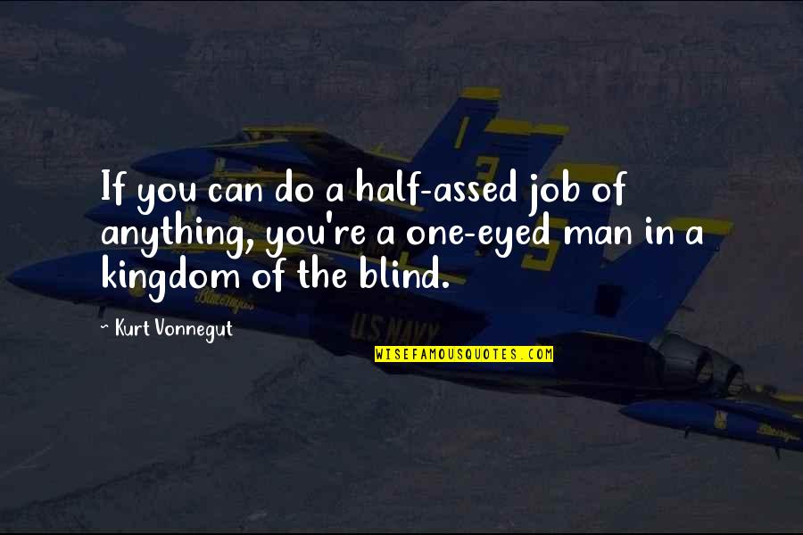 Half Of You Quotes By Kurt Vonnegut: If you can do a half-assed job of