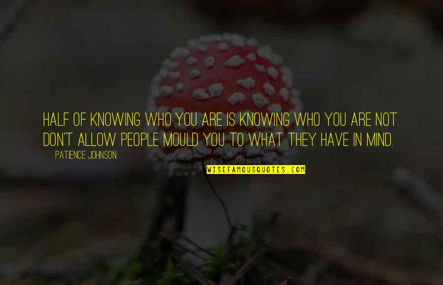 Half Of You Quotes By Patience Johnson: Half of knowing who you are is knowing