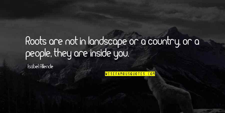 Half Part Of Me Quotes By Isabel Allende: Roots are not in landscape or a country,