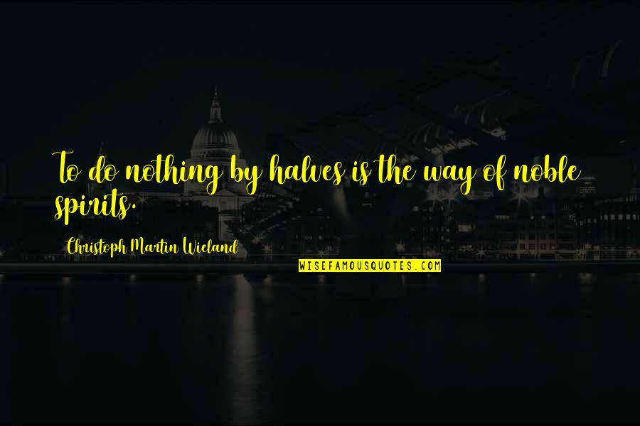 Half Quotes By Christoph Martin Wieland: To do nothing by halves is the way Half Quotes By Christoph Martin Wieland: To do nothing by halves is the way