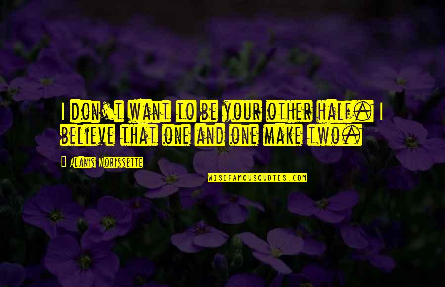 Half Relationship Quotes By Alanis Morissette: I don't want to be your other half.