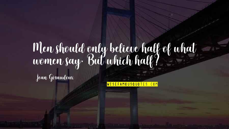 Half Relationship Quotes By Jean Giraudoux: Men should only believe half of what women