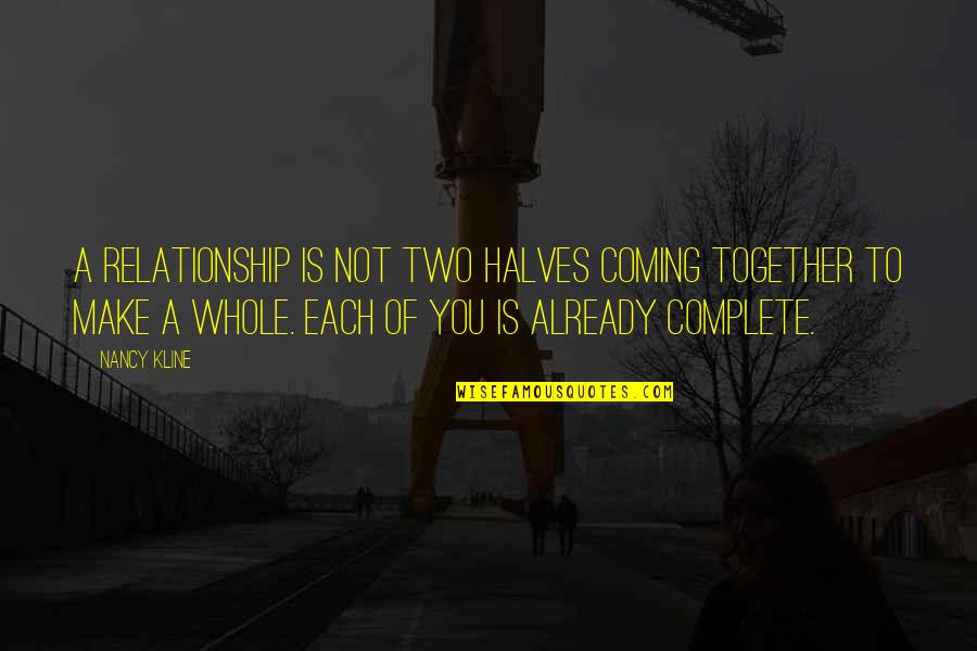Half Relationship Quotes By Nancy Kline: A relationship is not two halves coming together