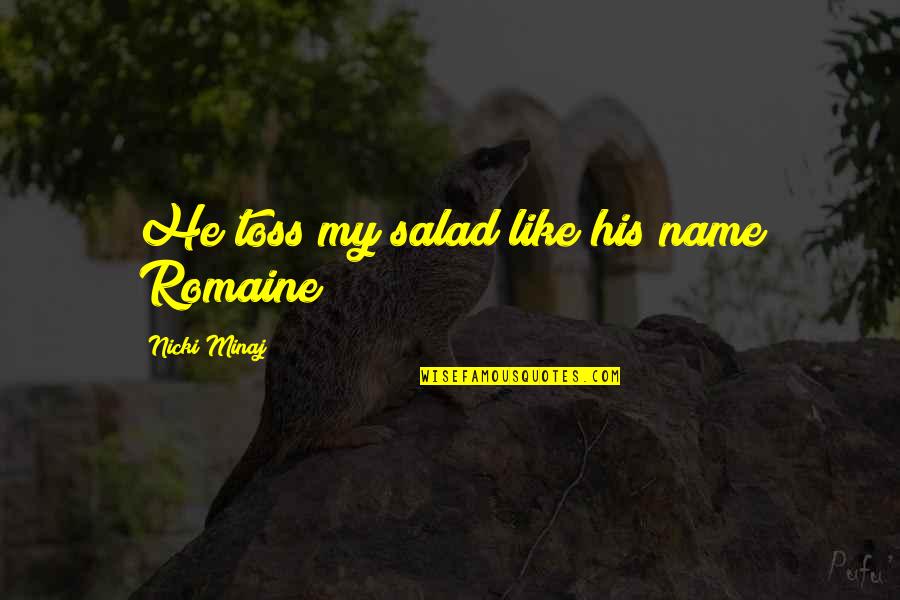 Half Saree Ceremony Quotes By Nicki Minaj: He toss my salad like his name Romaine