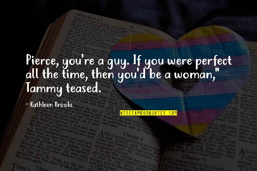 Half Saree Quotes By Kathleen Brooks: Pierce, you're a guy. If you were perfect Half Saree Quotes By Kathleen Brooks: Pierce, you're a guy. If you were perfect