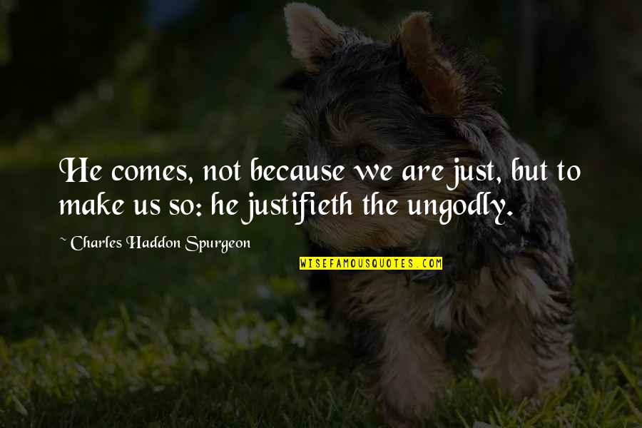 Half Siblings Being Real Quotes By Charles Haddon Spurgeon: He comes, not because we are just, but