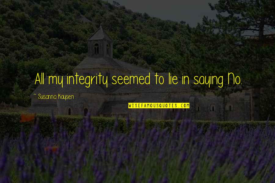 Half Siblings Being Real Quotes By Susanna Kaysen: All my integrity seemed to lie in saying