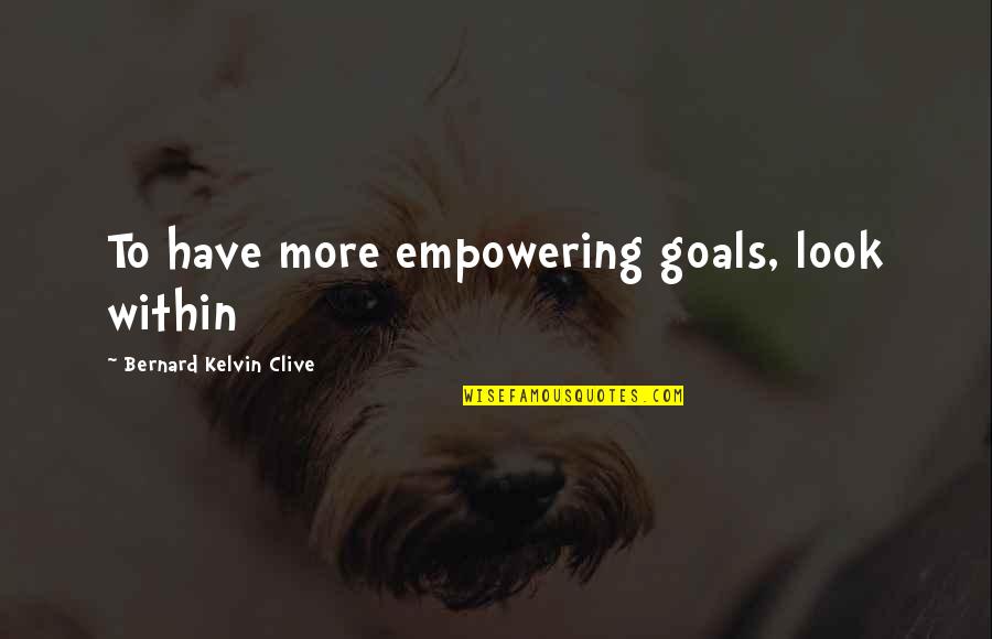 Half Sided Quotes By Bernard Kelvin Clive: To have more empowering goals, look within