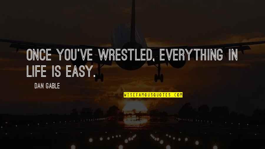 Half Sided Quotes By Dan Gable: Once you've wrestled, everything in life is easy.