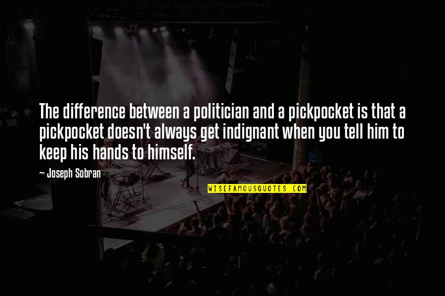 Half Sided Quotes By Joseph Sobran: The difference between a politician and a pickpocket Half Sided Quotes By Joseph Sobran: The difference between a politician and a pickpocket