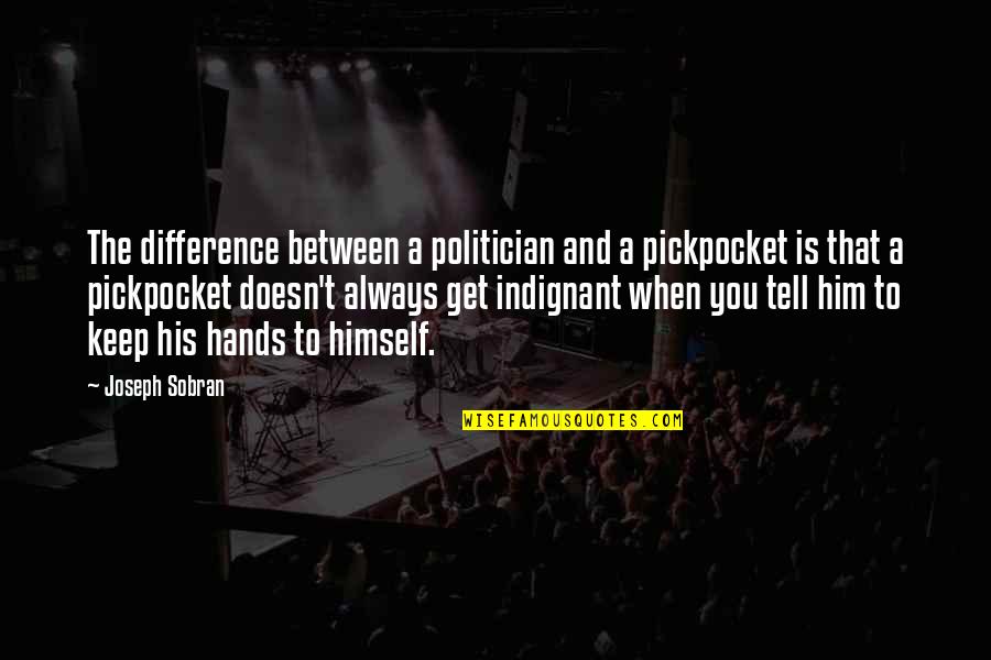 Half Sided Quotes By Joseph Sobran: The difference between a politician and a pickpocket