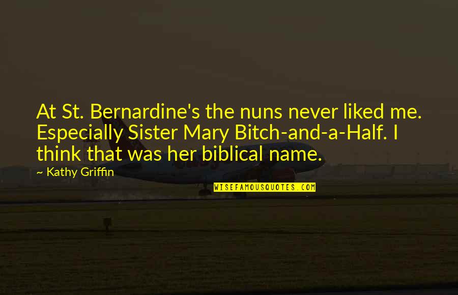 Half Sister Quotes By Kathy Griffin: At St. Bernardine's the nuns never liked me.