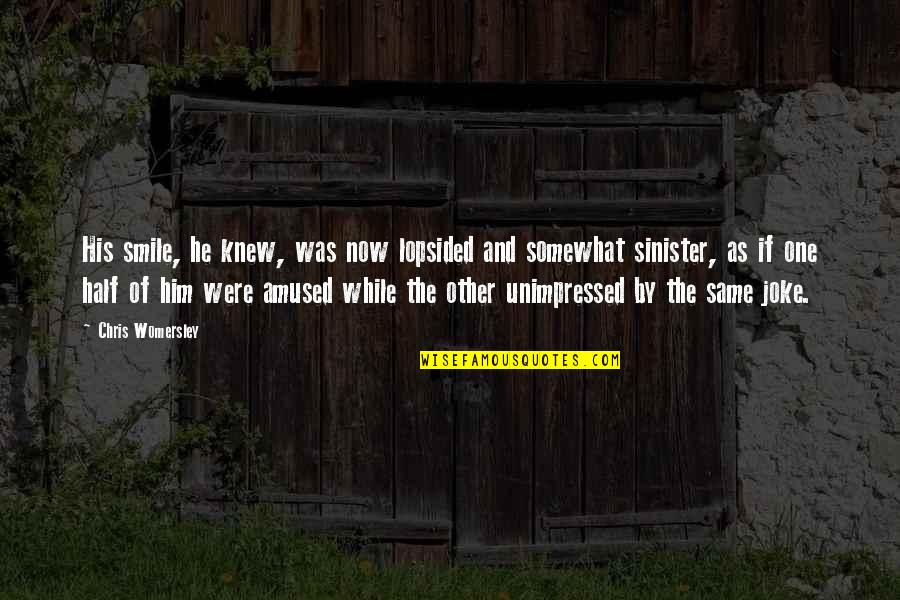 Half Smile Quotes By Chris Womersley: His smile, he knew, was now lopsided and Half Smile Quotes By Chris Womersley: His smile, he knew, was now lopsided and