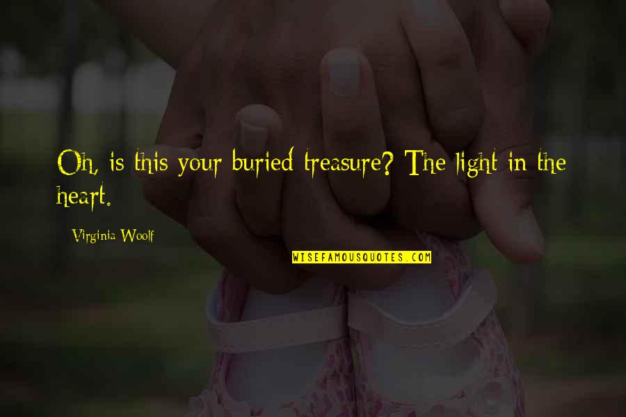 Half Smiles Quotes By Virginia Woolf: Oh, is this your buried treasure? The light Half Smiles Quotes By Virginia Woolf: Oh, is this your buried treasure? The light