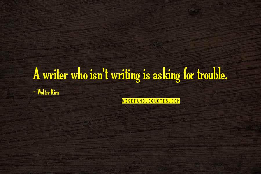 Half Smiles Quotes By Walter Kirn: A writer who isn't writing is asking for Half Smiles Quotes By Walter Kirn: A writer who isn't writing is asking for
