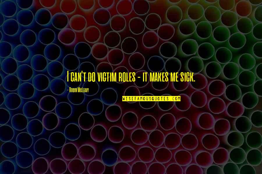 Half Stepping Quotes By Robin McLeavy: I can't do victim roles - it makes Half Stepping Quotes By Robin McLeavy: I can't do victim roles - it makes