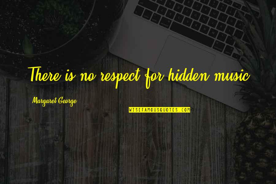 Half Tail Cats Quotes By Margaret George: There is no respect for hidden music Half Tail Cats Quotes By Margaret George: There is no respect for hidden music