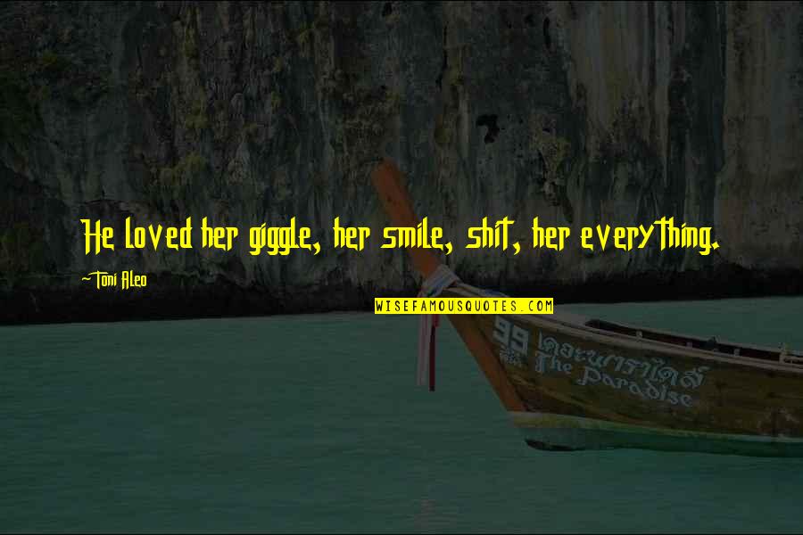 Half Tail Quotes By Toni Aleo: He loved her giggle, her smile, shit, her