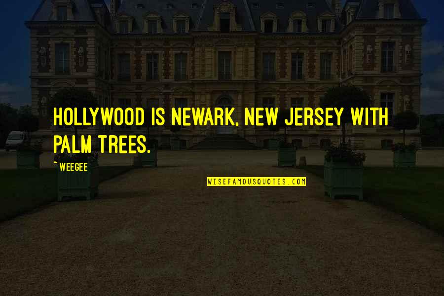 Half Tail Quotes By Weegee: Hollywood is Newark, New Jersey with palm trees.