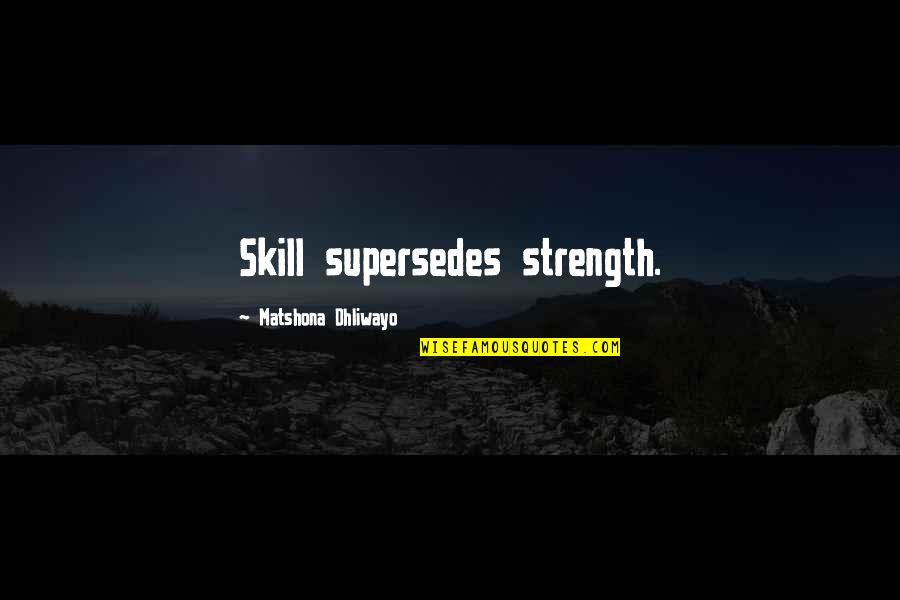 Half Term Funny Quotes By Matshona Dhliwayo: Skill supersedes strength.