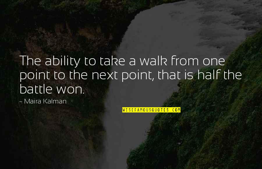 Half The Battle Won Quotes By Maira Kalman: The ability to take a walk from one