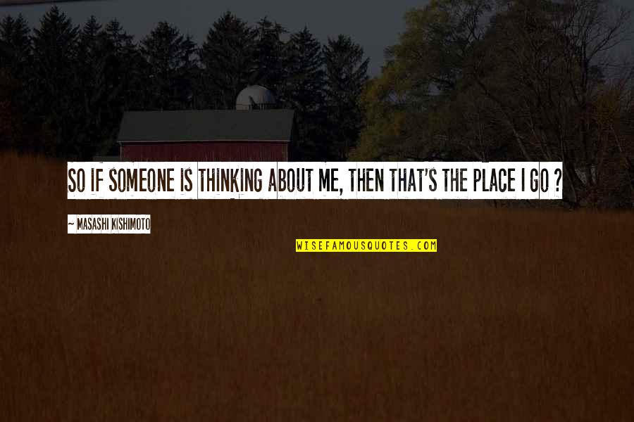 Half The Things You Think I Don't Know Quotes By Masashi Kishimoto: So if someone is thinking about me, then