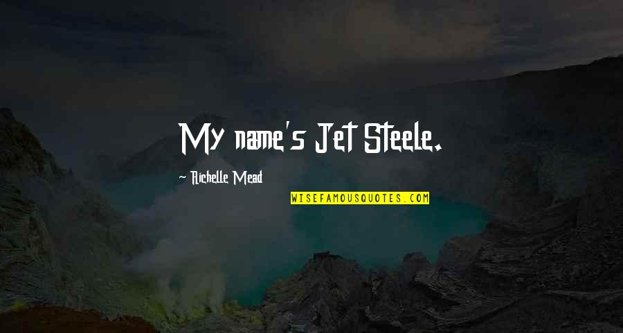 Half The Things You Think I Don't Know Quotes By Richelle Mead: My name's Jet Steele.