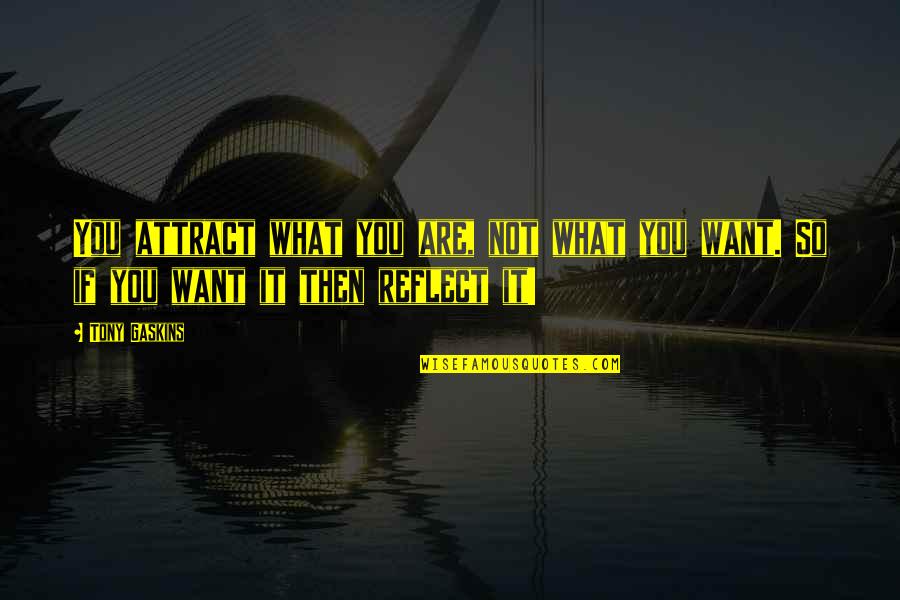 Half The Things You Think I Don't Know Quotes By Tony Gaskins: You attract what you are, not what you