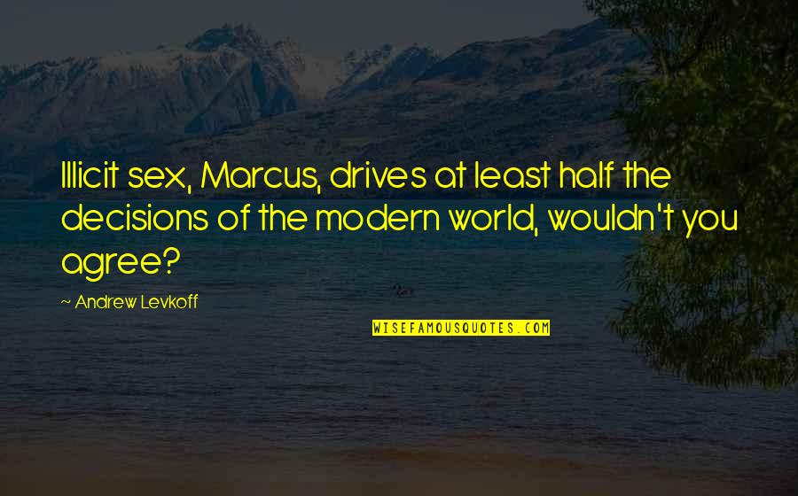 Half The World Quotes By Andrew Levkoff: Illicit sex, Marcus, drives at least half the