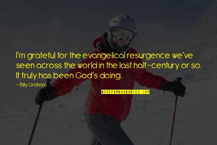 Half The World Quotes By Billy Graham: I'm grateful for the evangelical resurgence we've seen