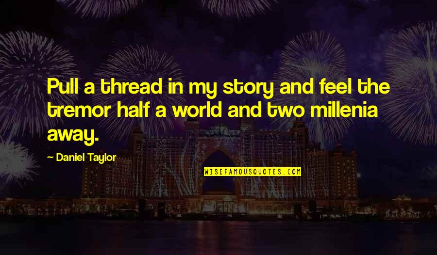 Half The World Quotes By Daniel Taylor: Pull a thread in my story and feel
