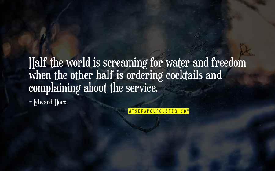 Half The World Quotes By Edward Docx: Half the world is screaming for water and