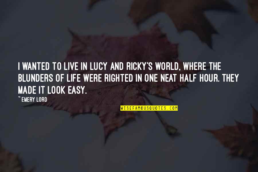 Half The World Quotes By Emery Lord: I wanted to live in Lucy and Ricky's