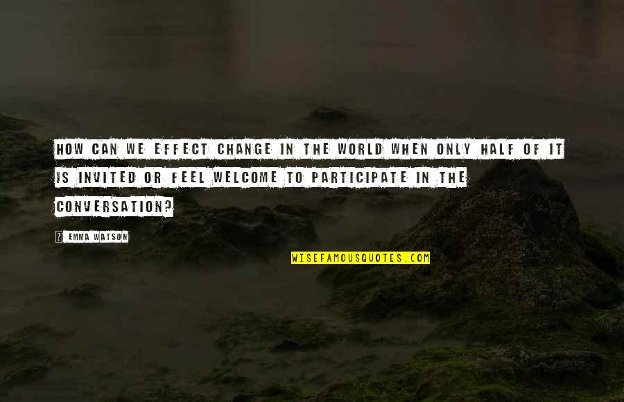Half The World Quotes By Emma Watson: HOW CAN WE EFFECT CHANGE IN THE WORLD