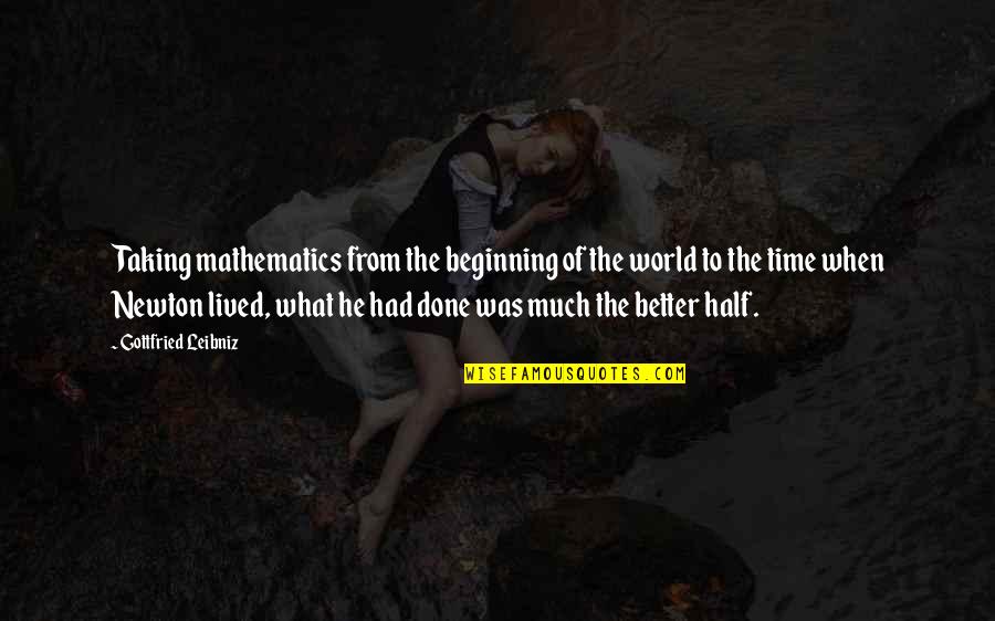 Half The World Quotes By Gottfried Leibniz: Taking mathematics from the beginning of the world