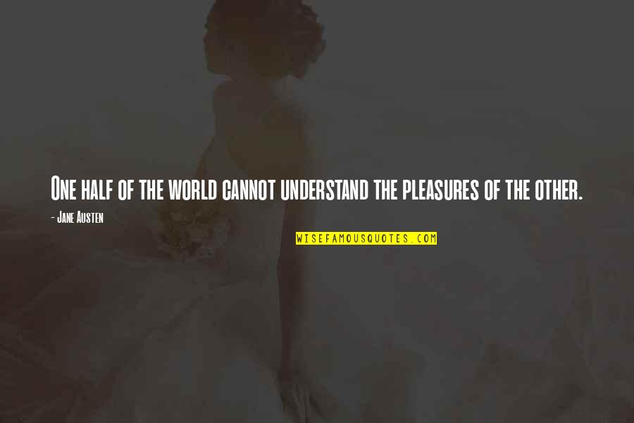Half The World Quotes By Jane Austen: One half of the world cannot understand the