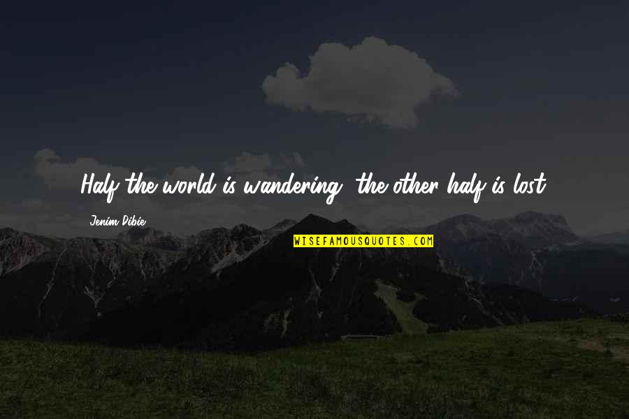 Half The World Quotes By Jenim Dibie: Half the world is wandering, the other half