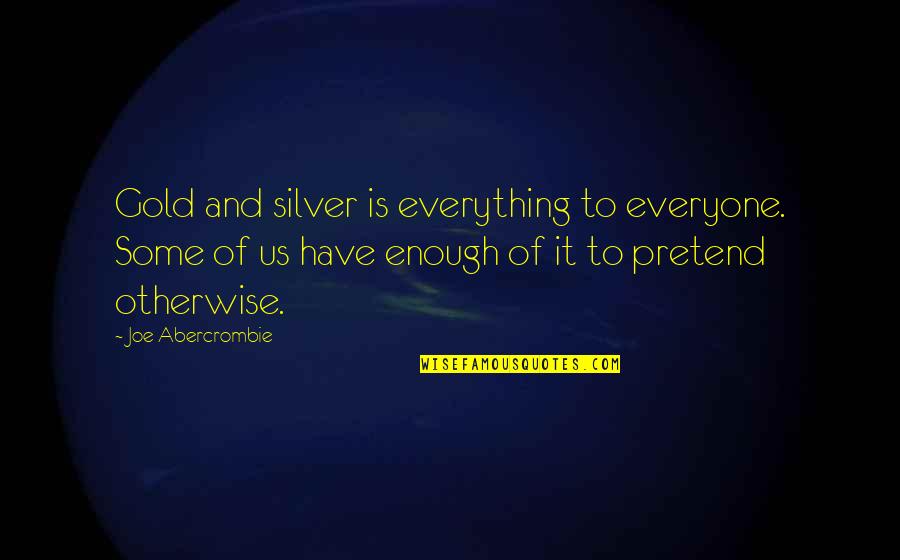 Half The World Quotes By Joe Abercrombie: Gold and silver is everything to everyone. Some