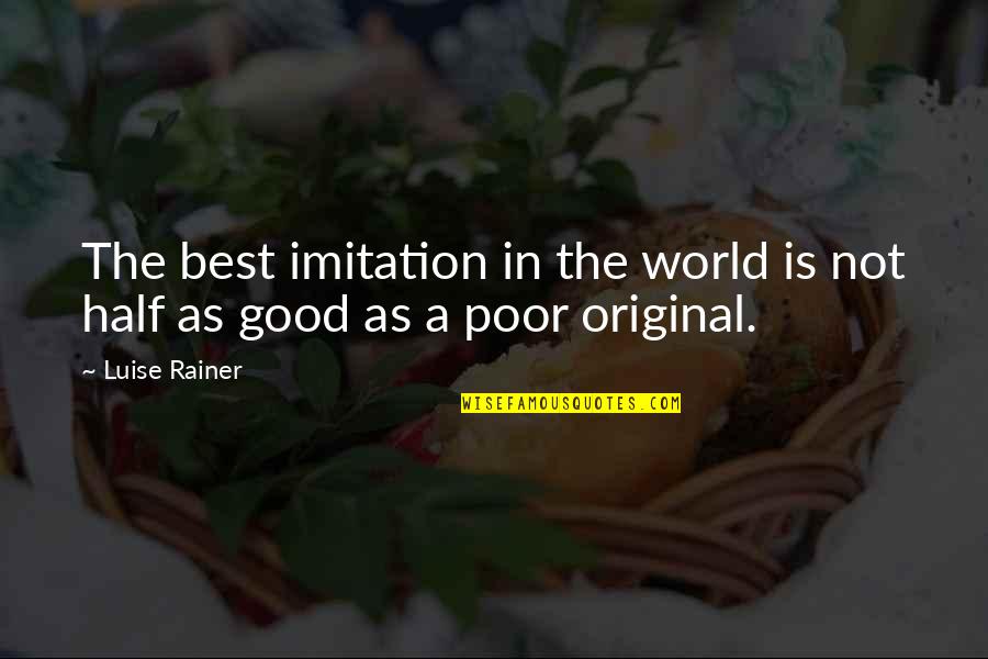 Half The World Quotes By Luise Rainer: The best imitation in the world is not