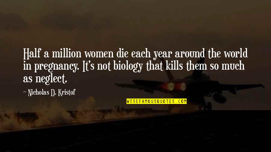 Half The World Quotes By Nicholas D. Kristof: Half a million women die each year around