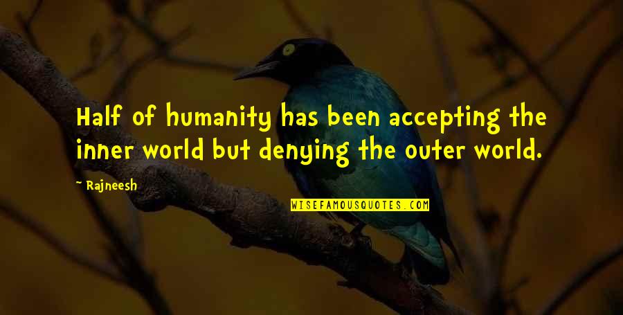 Half The World Quotes By Rajneesh: Half of humanity has been accepting the inner