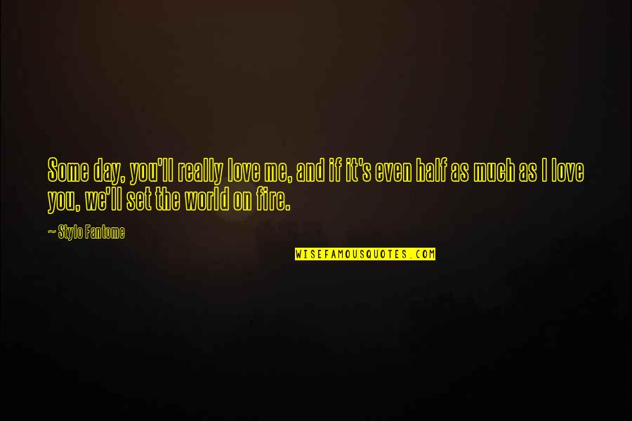 Half The World Quotes By Stylo Fantome: Some day, you'll really love me, and if