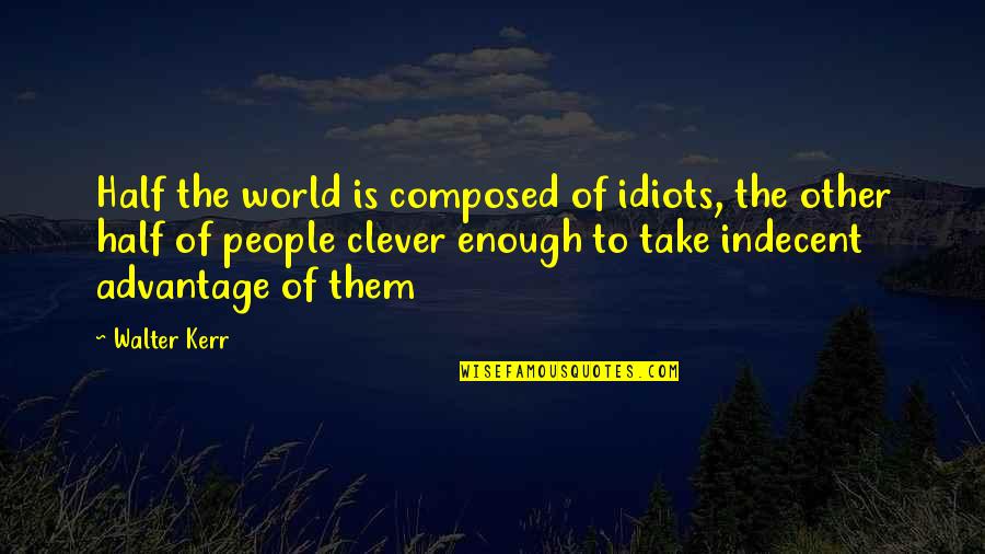 Half The World Quotes By Walter Kerr: Half the world is composed of idiots, the