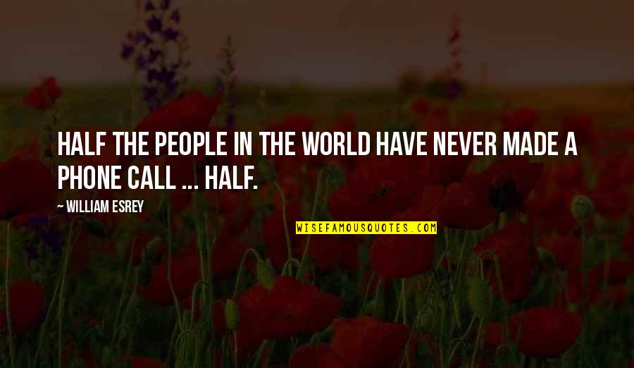 Half The World Quotes By William Esrey: Half the people in the world have never