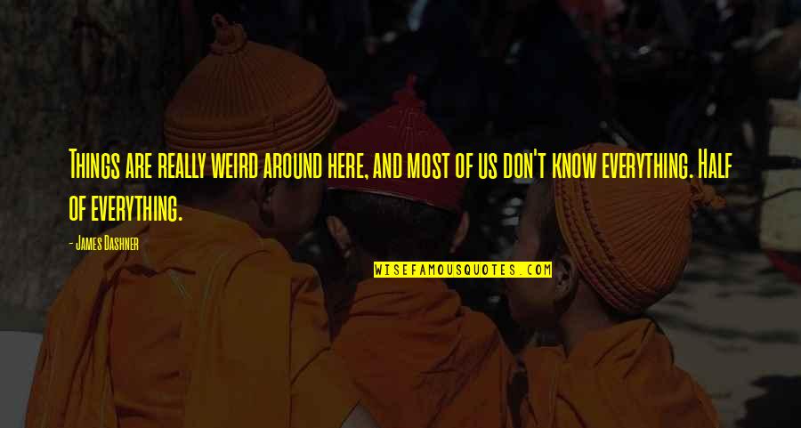 Half Things Quotes By James Dashner: Things are really weird around here, and most Half Things Quotes By James Dashner: Things are really weird around here, and most