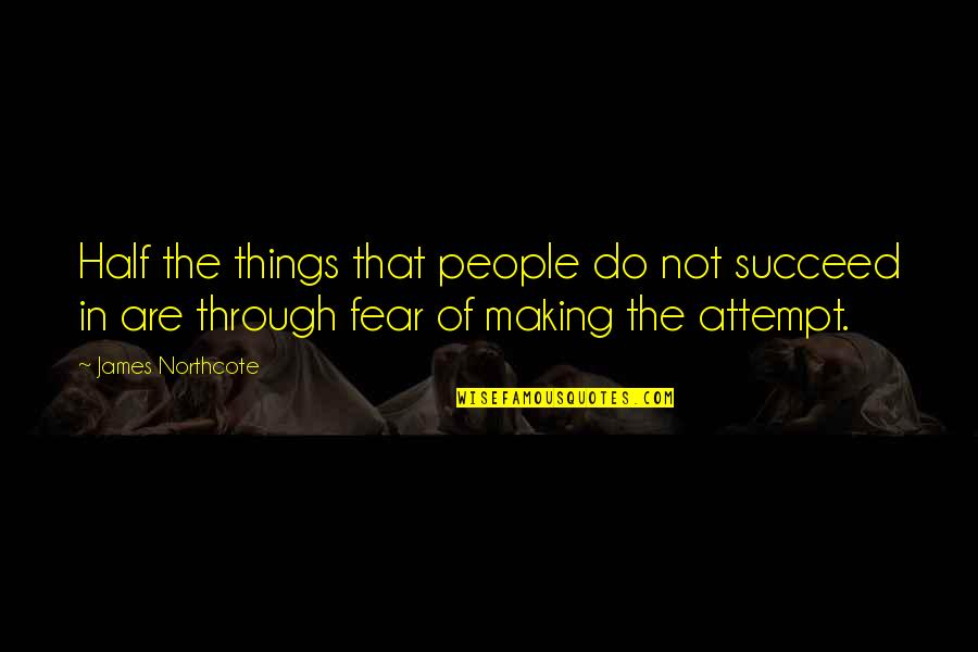 Half Things Quotes By James Northcote: Half the things that people do not succeed Half Things Quotes By James Northcote: Half the things that people do not succeed