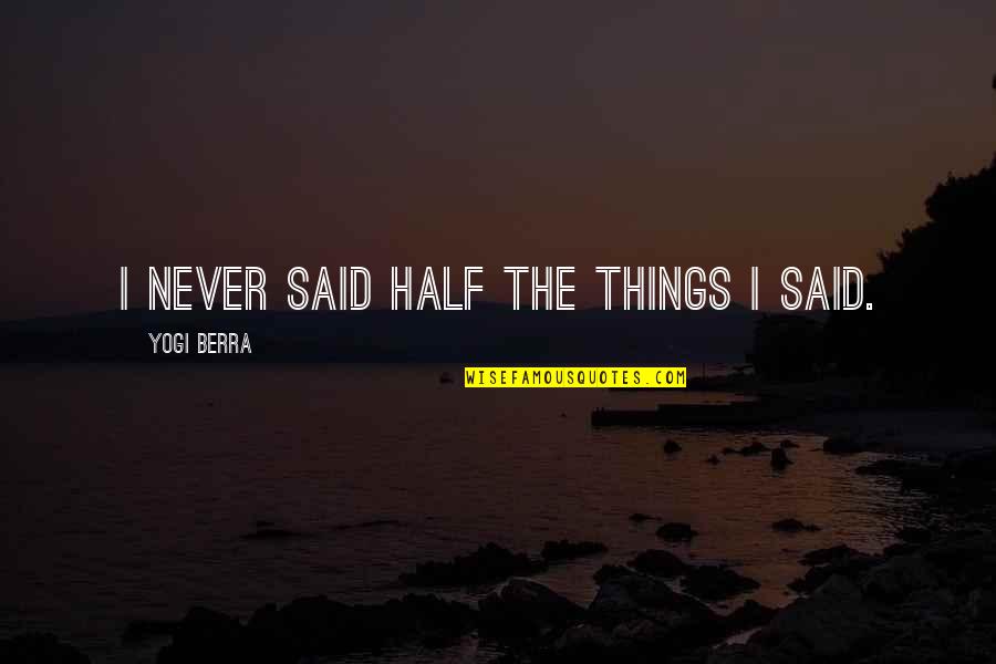 Half Things Quotes By Yogi Berra: I never said half the things I said. Half Things Quotes By Yogi Berra: I never said half the things I said.
